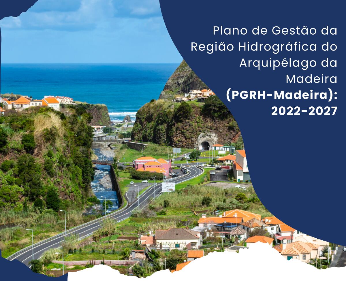 3.ª Geração do Plano de Gestão da Região Hidrográfica do Arquipélago da Madeira (PGRH-Madeira): 2022-2027