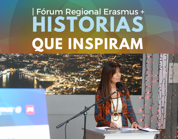 I Fórum Regional Erasmus+ Educação e Formação “Histórias que Inspiram”