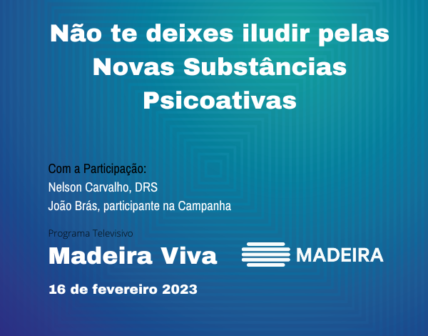 Programa "Madeira Viva" - Tema: "Não te deixes iludir pelas Novas Substâncias Psicoativas"