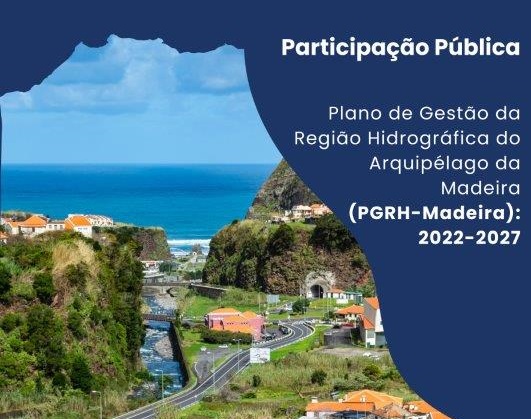 2.ª Sessão de Participação Pública do Plano de Gestão de Região Hidrográfica do Arquipélago da Madeira (PGRH-Madeira): 2022-202