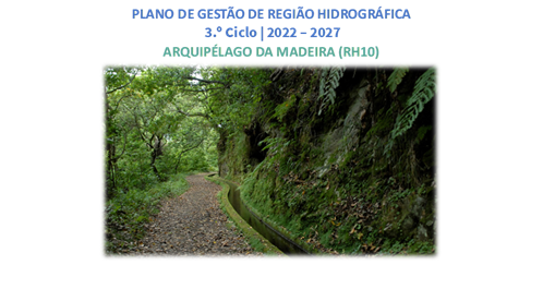 Discussão Pública da Proposta de Plano de Gestão de Região Hidrográfica do Arquipélago da Madeira (PGRH-Madeira): 2022-2027