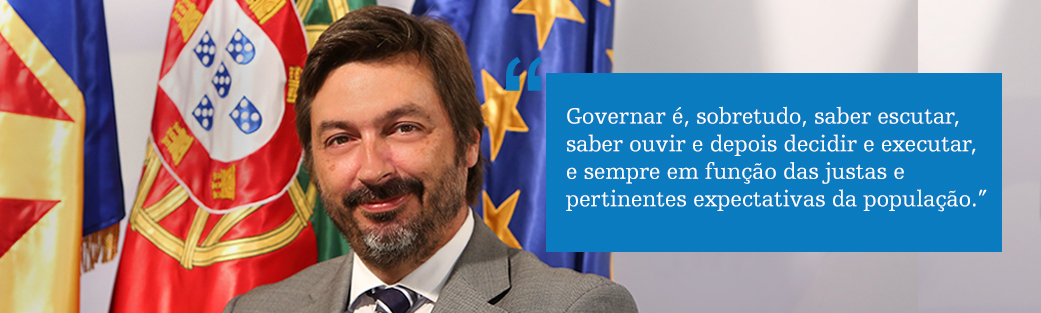 'Governar é, sobretudo, saber escutar, saber ouvir e depois decidir e executar, e sempre em função das justas e pertinentes expectativas da população.”