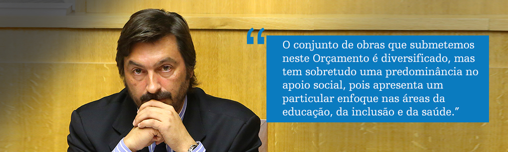 'O conjunto de obras que submetemos neste Orçamento é diversificado, mas tem sobretudo uma predominância no apoio social, pois apresenta um particular enfoque nas áreas da educação, da inclusão e da saúde.”