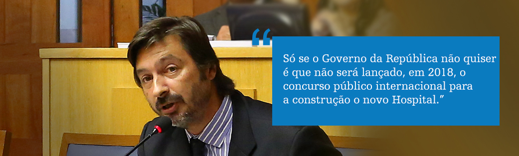 'Só se o Governo da República não quiser é que não será lançado, em 2018, o concurso público internacional para a construção o novo Hospital.”